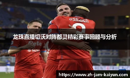 龙珠直播切沃对阵都灵精彩赛事回顾与分析