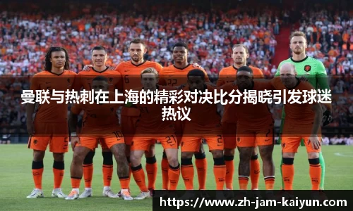 曼联与热刺在上海的精彩对决比分揭晓引发球迷热议