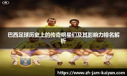 巴西足球历史上的传奇明星们及其影响力排名解析